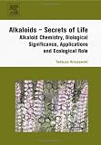 Alkaloids - Secrets of Life:: Aklaloid Chemistry, Biological Significance, Applications and Ecological Role (Alkaloids: Chemical and Biological Perspectives)