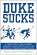Duke Sucks: A Completely Evenhanded, Unbiased Investigation into the Most Evil Team on Planet Earth