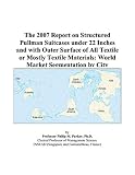 The 2007 Report on Structured Pullman Suitcases under 22 Inches and with Outer Surface of All Textile or Mostly Textile Materials: World Market Segmentation by City