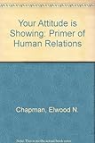Your attitude is showing : a primer on human relations