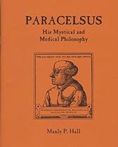 Paracelsus, His Mystical and Medical Philosophy