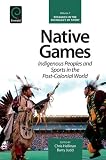 Native games : Indigenous peoples and sports in the post-colonial world