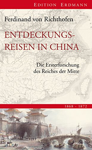 Entdeckungsreisen in China: Die Ersterforschung des Reiches der Mitte 1868-1872 (Edition Erdmann) (German Edition)