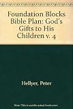 The foundation blocks Bible plan. Vol. 4, God's gifts to his children