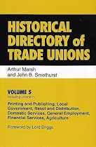 Historical Directory of Trade Unions: Including Unions in Printing and Publishing, Local Government, Retail and Distribution, Domestic Services, ... Financial Services, Agriculture v. 5