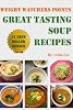 Weight Watchers Points Great Tasting Soup Recipes (Ultimate Weight Watchers Points Recipes Series)