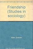 Friendship : developing a sociological perspective