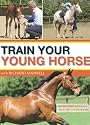 Train Your Young Horse with Richard Maxwell: An Effective Education from Foal to Fully Grown