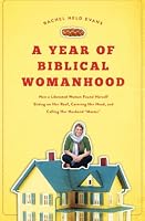 A Year of Biblical Womanhood: How a Liberated Woman Found Herself Sitting on Her Roof, Covering Her Head, and Calling Her Husband "Master"