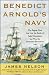 Benedict Arnold's Navy: The Ragtag Fleet That Lost the Battle of Lake Champlain but Won the American Revolution