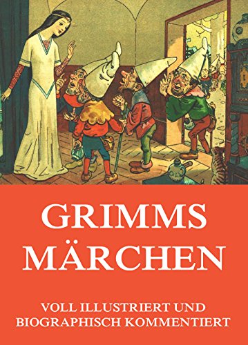 Grimms Märchen: Voll Illustriert und biographisch kommentiert (German Edition)
