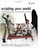 Scripting Your World: The Official Guide to Second Life Scripting