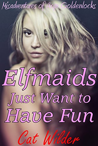 Elfmaids Just Want to Have Fun: Misadventures of Aryn Goldenlocks