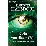 Nicht von dieser Welt: Dinge, die es nicht geben d�rftevon "Hartwig Hausdorf"