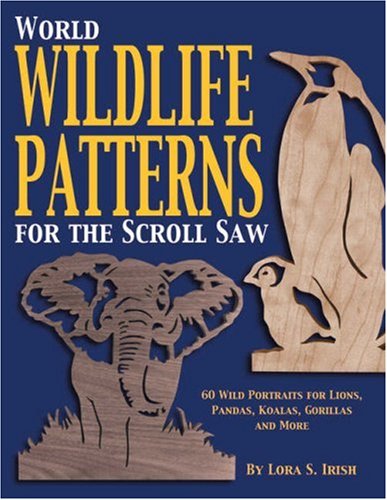 World Wildlife Patterns for the Scroll Saw: 60 Wild Portraits for Lions, Pandas, Koalas, Gorillas and More (Scroll Saw Project Books)
