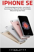 IPhone SE: The Ultimate Beginners Guide - Learn How To Start Using Your iPhone SE, Plus Top 10 Hidden iPhone SE Tips And Tricks! (Booklet) (Apple, IOS, iPhone) IPhone SE: The Ultimate Beginners Guide - Learn How To Start Using Your iPhone SE, Plus Top 10 Hidden iPhone SE Tips And Tricks! (Booklet) (Apple, IOS, iPhone)