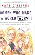 Women Who Make the World Worse: and How Their Radical Feminist Assault is Ruining Our Families, Military, Schools, and Sports