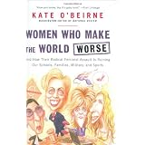 Women Who Make the World Worse: and How Their Radical Feminist Assault is Ruining Our Families, Military, Schools, and Sportspar Kate O'Beirne