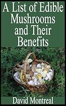 The Mushroom Book for Beginners: A List of Edible Mushrooms and their Benefits