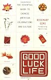 Good Luck Life: The Essential Guide to Chinese American Celebrations and Culture