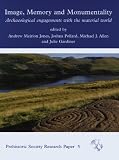 Image, memory and monumentality : archaeological engagements with the material world : a celebration of the academic achievements of Professor Richard Bradley