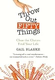 Throw Out Fifty Things: Clear the Clutter, Find Your Life Throw Out Fifty Things: Clear the Clutter, Find Your Life