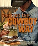 Cooking the Cowboy Way: Recipes Inspired by Campfires, Chuck Wagons, and Ranch Kitchens