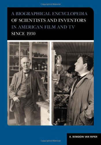 A Biographical Encyclopedia of Scientists and Inventors in American Film and TV since 1930, by A. Bowdoin Van Riper