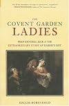 Covent Garden Ladies: Pimp General Jack and the Extraordinary Story of Harris' List (Revealing History)