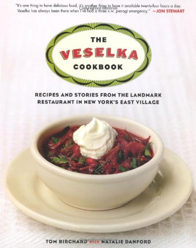 The Veselka Cookbook: Recipes and Stories from the Landmark Restaurant in New York's East Village, by Tom Birchard, Natalie Danford