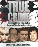 True crime : notorious villains of the modern world and their horrendous crimes