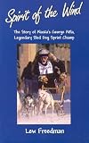 Spirit of the Wind: The Story of George Attla, Alaska's Legendary Sled Dog Sprint Champ