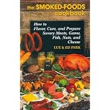 Smoked-Foods Cookbook, The: How to Flavor, Cure and Prepare Savory Meats, Game, Fish, Nuts, and Cheese