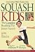 Raising Big Smiling Squash Kids: The Complete Roadmap For Junior Squash