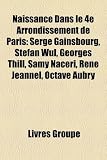 Naissance Dans le 4e Arrondissement de Paris: Serge Gainsbourg, Stefan Wul, Georges Thill, Samy Naceri, René Jeannel, Octave Aubry (French Edition)