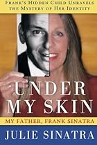 Under My Skin: My Father, Frank Sinatra -- Frank's Hidden Child Unravels the Mystery of Her Identity