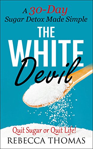 The White Devil - A 30-day Sugar Detox Made Simple: Quit Sugar Or Quit Life! (sugar Detox, I Quit Sugar, Added Sugar, Stop Eating Sugar Book 1) (english Edition)