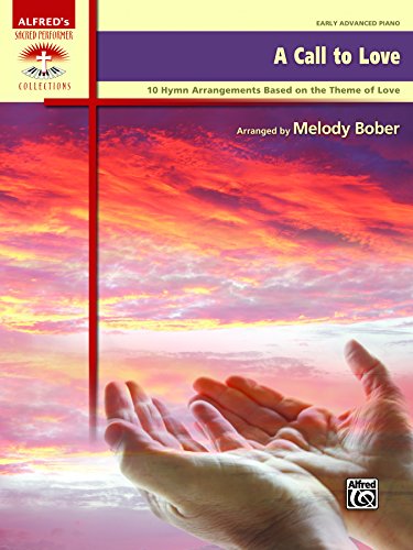 A Call to Love: 10 Piano Hymn Arrangements Based on the Theme of Love for Early Advanced Pianists (Piano) (Sacred Performer Collections)
