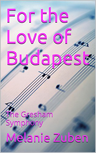 For the Love of Budapest: The Gresham Symphony, by Melanie Zuben
