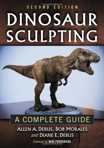 Dinosaur Sculpting: A Complete Guide, 2d ed. by Allen A. Debus, Bob Morales, Diane E. Debus, Foreword by Mik (2013) Paperback