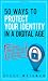 50 Ways to Protect Your Identity in a Digital Age: New Financial Threats You Need to Know and How to Avoid Them (2nd Edition)