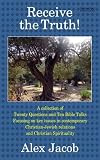 Receive the truth! : a collection of twenty questions and ten Bible talks focusing on key issues in contemporary Christian-Jewish relations and Christian spirituality