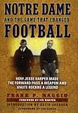 Notre Dame and the Game that Changed Football: How Jesse Harper Made the Forward Pass a Weapon and Knute Rockne a Legend