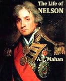 The Life of Nelson, Embodiment of the Sea Power of Great Britain, Volumes I-II, Complete
