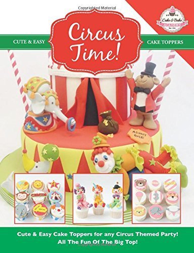Circus Time!: Cute & Easy Cake Toppers for any Circus Themed Party! All The Fun Of The Big Top ! (Cute & Easy Cake Toppers Collection) (Volume 8) Paperback - January 29, 2015