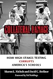Collateral Damage: How High-Stakes Testing Corrupts America's Schools
