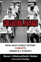 Collateral Damage: How High-Stakes Testing Corrupts America's Schools