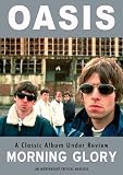 Oasis - Morning Glory: Classic Album Under Review Oasis - Morning Glory: Classic Album Under Review