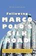 Following Marco Polo's Silk Road: An Enthralling Story of Travels Through Turkey, Syria, Jordan, Iran, Pakistan, India, China and Uzbekistan