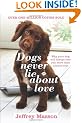 Dogs Never Lie About Love: Why Your Dog Will Always Love You More Than Anyone Else: Reflections on the Emotional World of Dogs